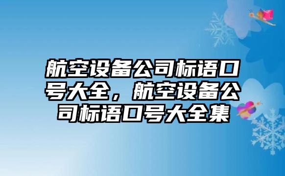 航空設備公司標語(yǔ)口號大全，航空設備公司標語(yǔ)口號大全集