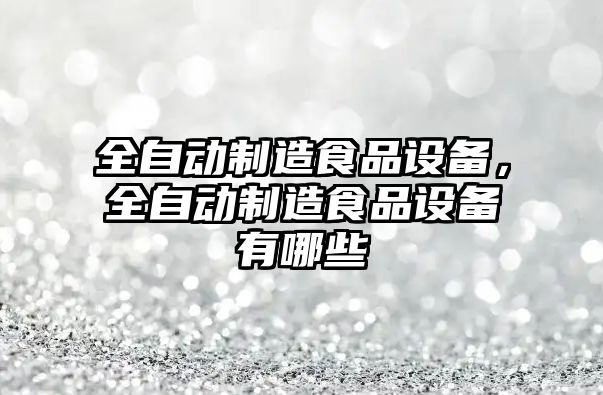 全自動(dòng)制造食品設備，全自動(dòng)制造食品設備有哪些