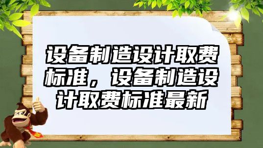設備制造設計取費標準，設備制造設計取費標準最新