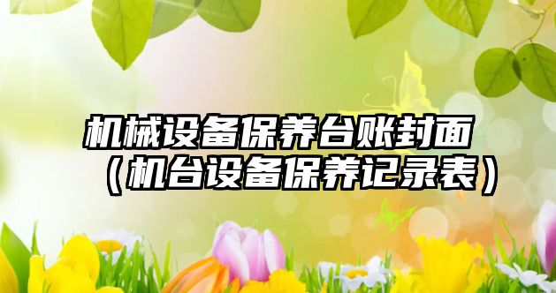 機械設備保養臺賬封面（機臺設備保養記錄表）
