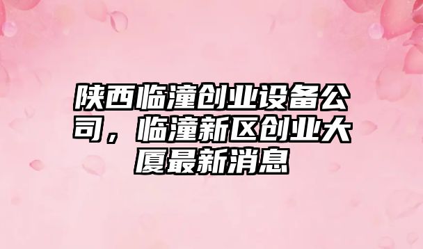 陜西臨潼創(chuàng  )業(yè)設備公司，臨潼新區創(chuàng  )業(yè)大廈最新消息