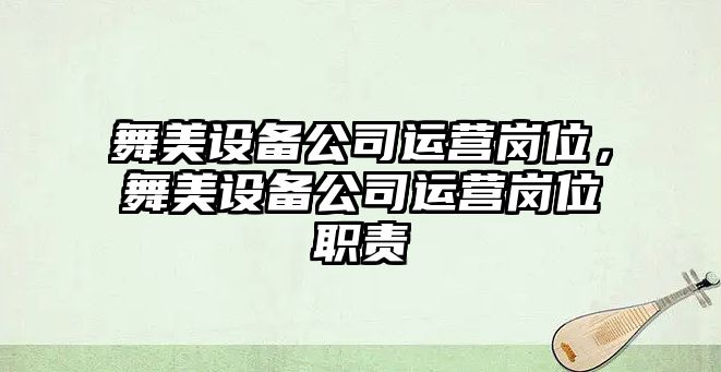 舞美設備公司運營(yíng)崗位，舞美設備公司運營(yíng)崗位職責