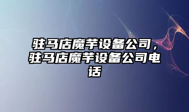 駐馬店魔芋設備公司，駐馬店魔芋設備公司電話(huà)