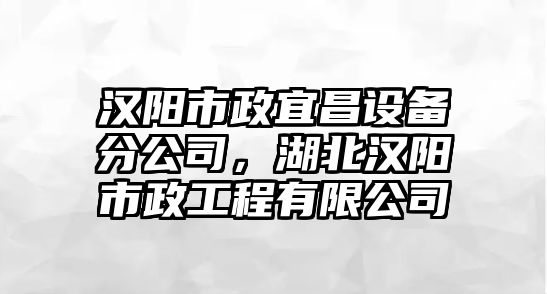漢陽(yáng)市政宜昌設備分公司，湖北漢陽(yáng)市政工程有限公司