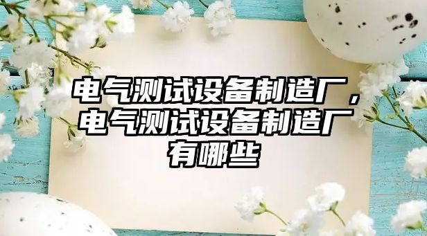 電氣測試設備制造廠(chǎng)，電氣測試設備制造廠(chǎng)有哪些