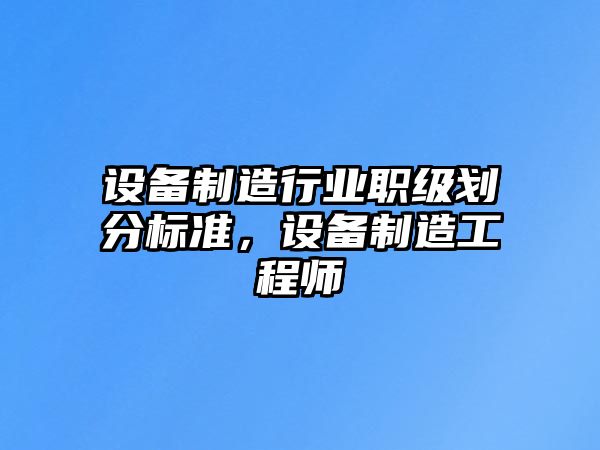 設備制造行業(yè)職級劃分標準，設備制造工程師