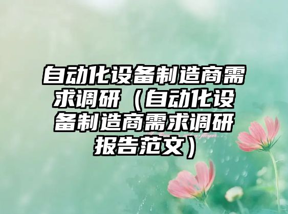 自動(dòng)化設備制造商需求調研（自動(dòng)化設備制造商需求調研報告范文）