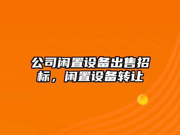 公司閑置設備出售招標，閑置設備轉讓