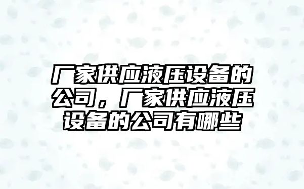 廠(chǎng)家供應液壓設備的公司，廠(chǎng)家供應液壓設備的公司有哪些