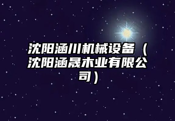 沈陽(yáng)涵川機械設備（沈陽(yáng)涵晟木業(yè)有限公司）