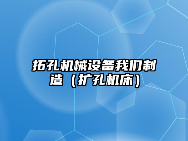 拓孔機械設備我們制造（擴孔機床）