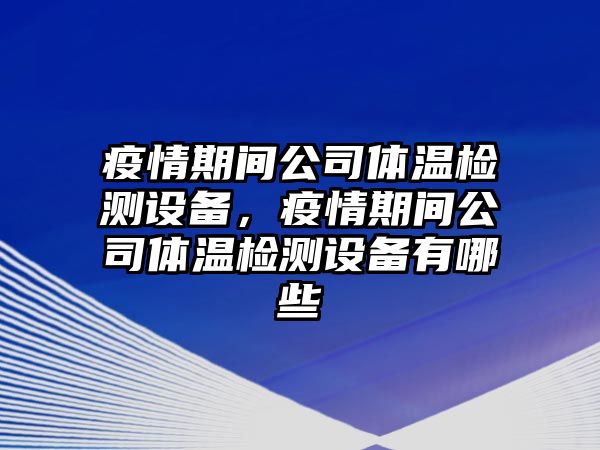 疫情期間公司體溫檢測設備，疫情期間公司體溫檢測設備有哪些