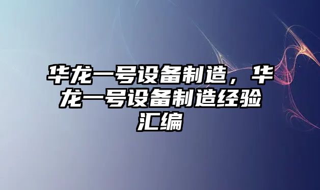 華龍一號設備制造，華龍一號設備制造經(jīng)驗匯編