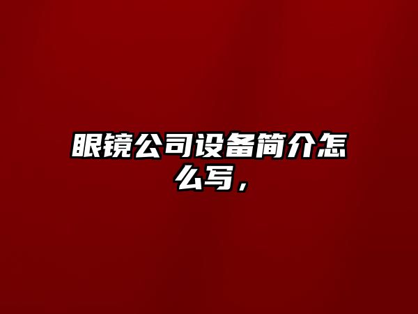 眼鏡公司設備簡(jiǎn)介怎么寫(xiě)，