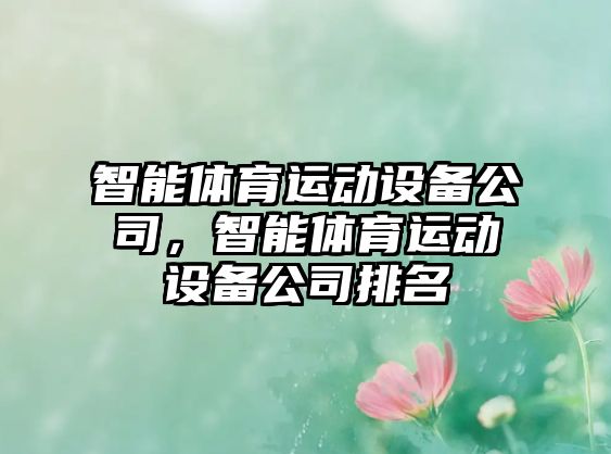智能體育運動(dòng)設備公司，智能體育運動(dòng)設備公司排名