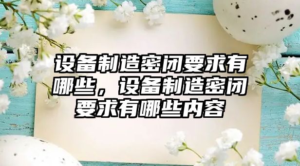 設備制造密閉要求有哪些，設備制造密閉要求有哪些內容