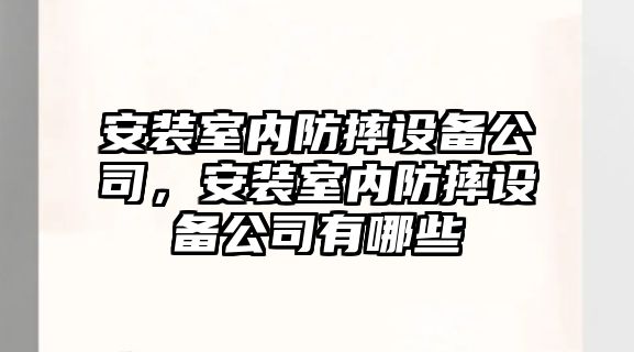 安裝室內防摔設備公司，安裝室內防摔設備公司有哪些