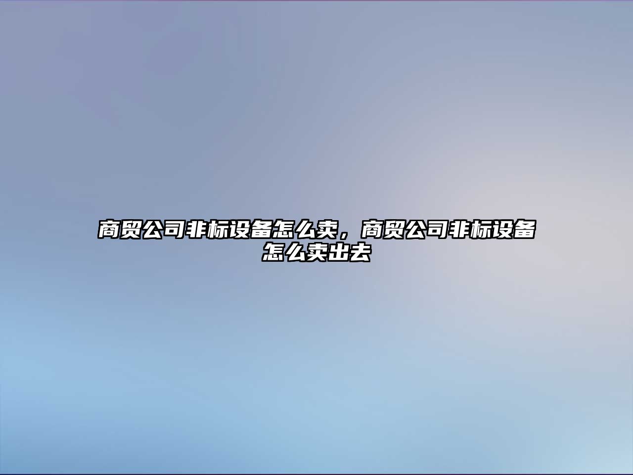 商貿公司非標設備怎么賣(mài)，商貿公司非標設備怎么賣(mài)出去