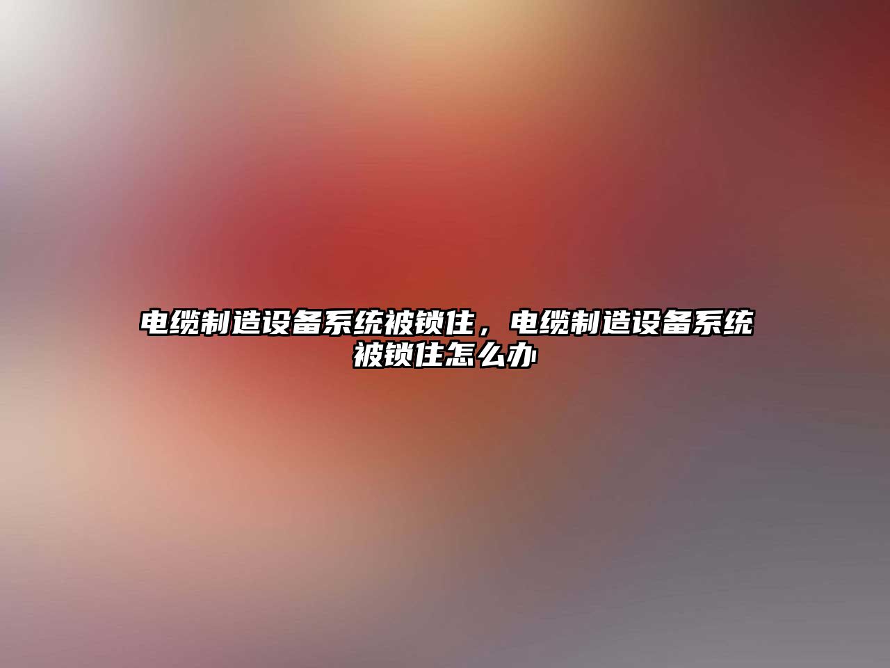 電纜制造設備系統被鎖住，電纜制造設備系統被鎖住怎么辦