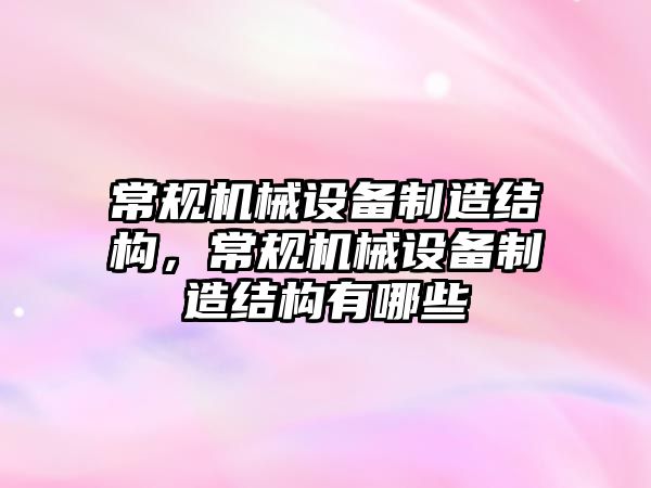 常規機械設備制造結構，常規機械設備制造結構有哪些