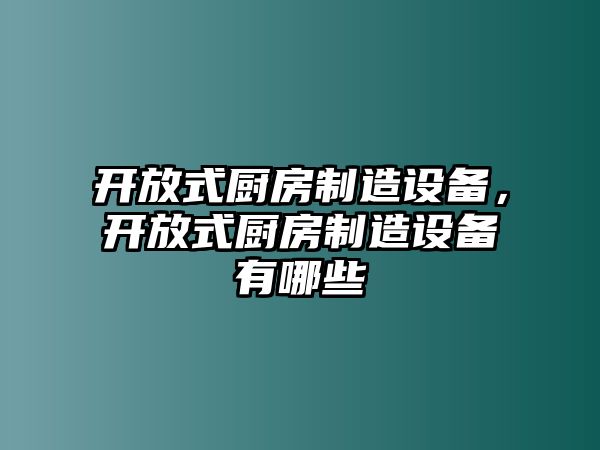 開(kāi)放式廚房制造設備，開(kāi)放式廚房制造設備有哪些
