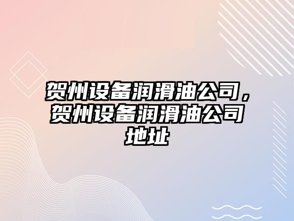 賀州設備潤滑油公司，賀州設備潤滑油公司地址