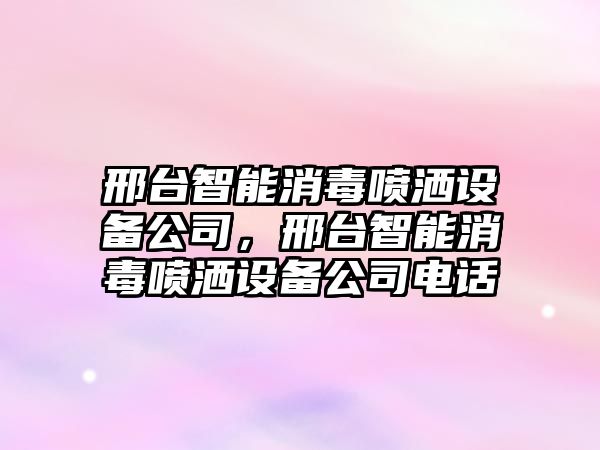 邢臺智能消毒噴灑設備公司，邢臺智能消毒噴灑設備公司電話(huà)