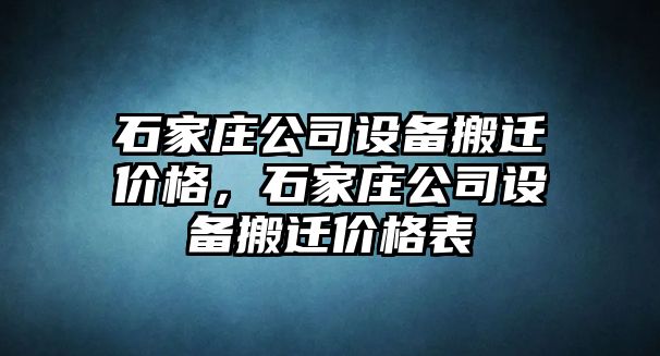 石家莊公司設備搬遷價(jià)格，石家莊公司設備搬遷價(jià)格表