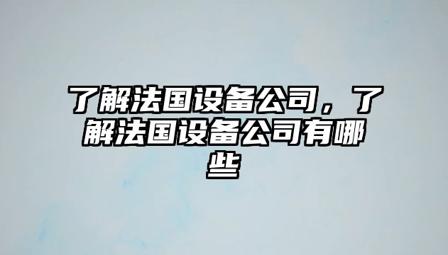 了解法國設備公司，了解法國設備公司有哪些