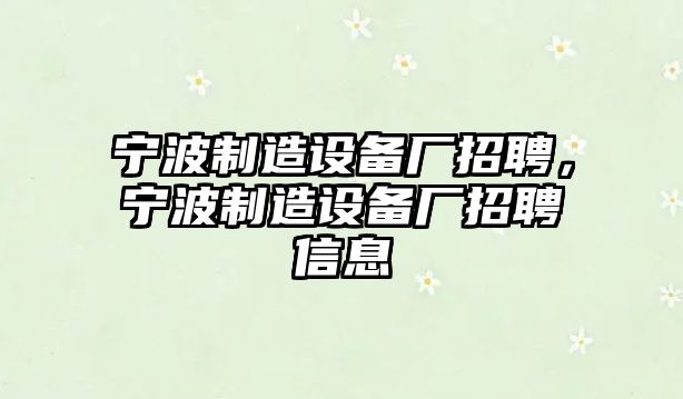 寧波制造設備廠(chǎng)招聘，寧波制造設備廠(chǎng)招聘信息