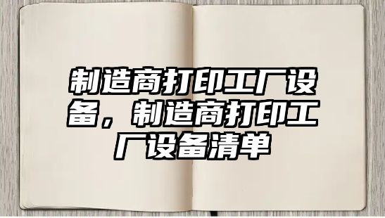 制造商打印工廠(chǎng)設備，制造商打印工廠(chǎng)設備清單