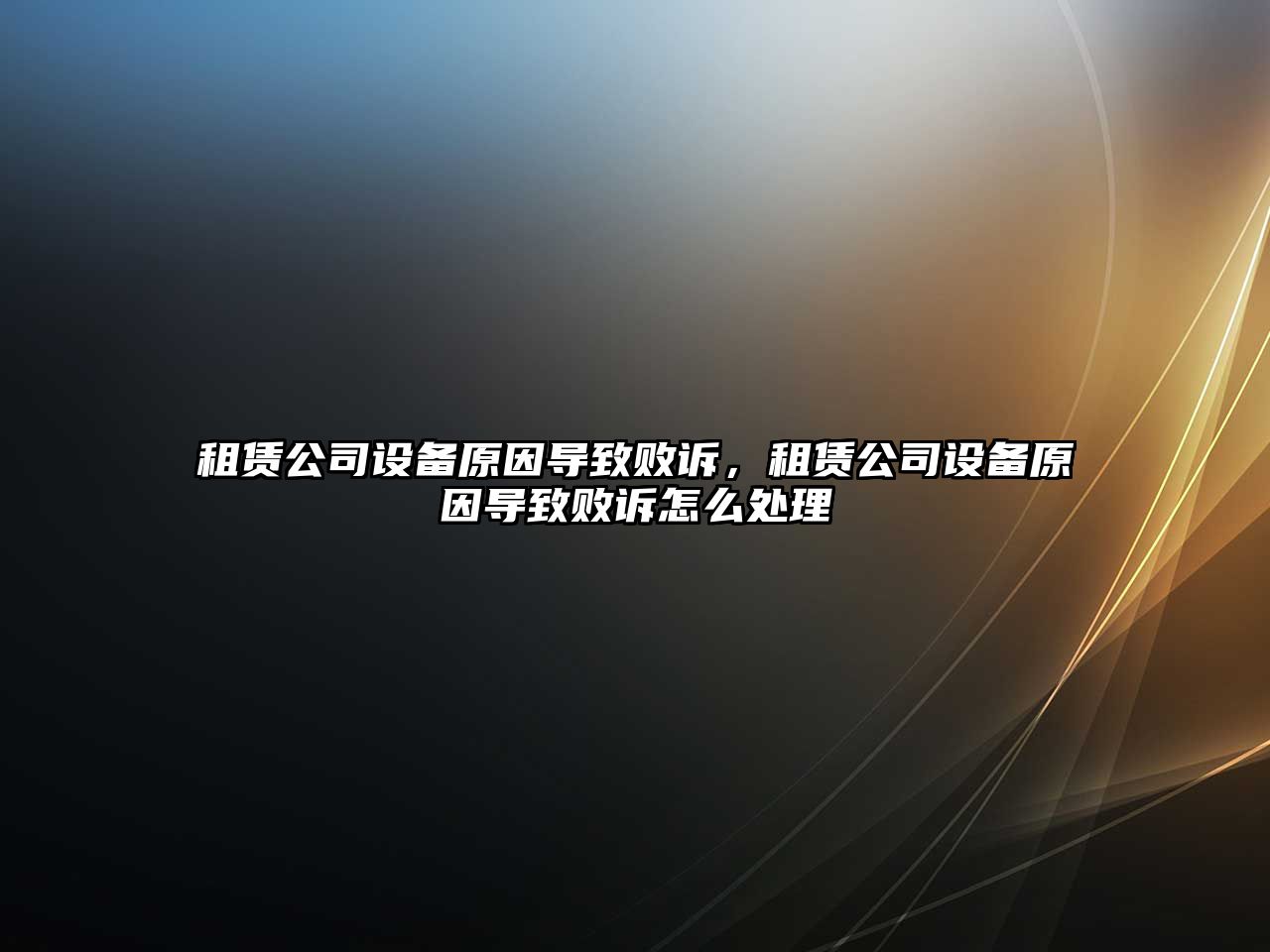 租賃公司設備原因導致敗訴，租賃公司設備原因導致敗訴怎么處理