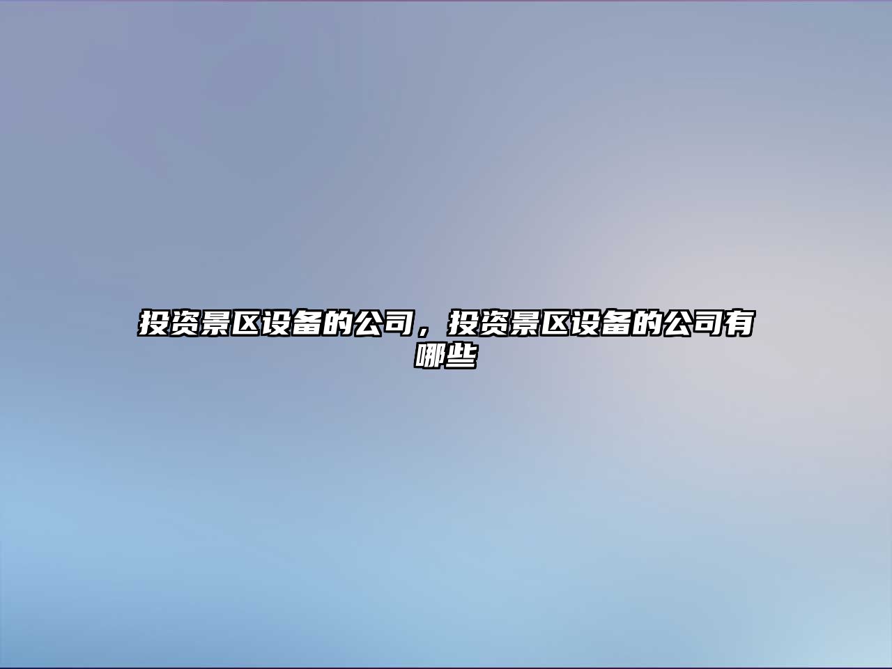 投資景區設備的公司，投資景區設備的公司有哪些