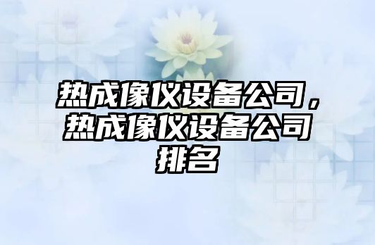 熱成像儀設備公司，熱成像儀設備公司排名