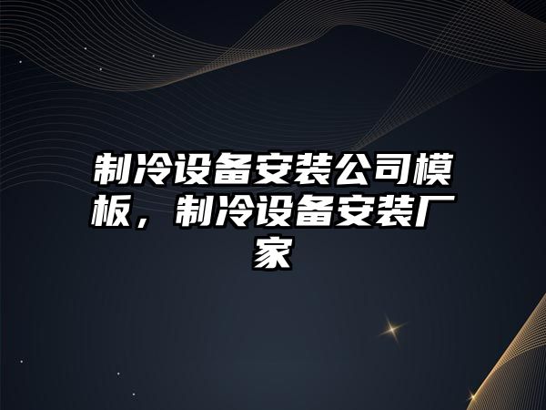 制冷設備安裝公司模板，制冷設備安裝廠(chǎng)家