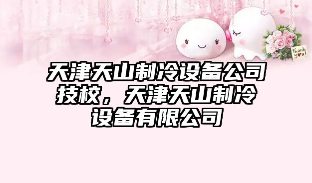 天津天山制冷設備公司技校，天津天山制冷設備有限公司
