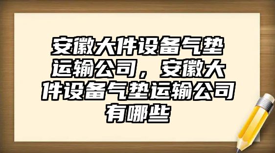 安徽大件設備氣墊運輸公司，安徽大件設備氣墊運輸公司有哪些