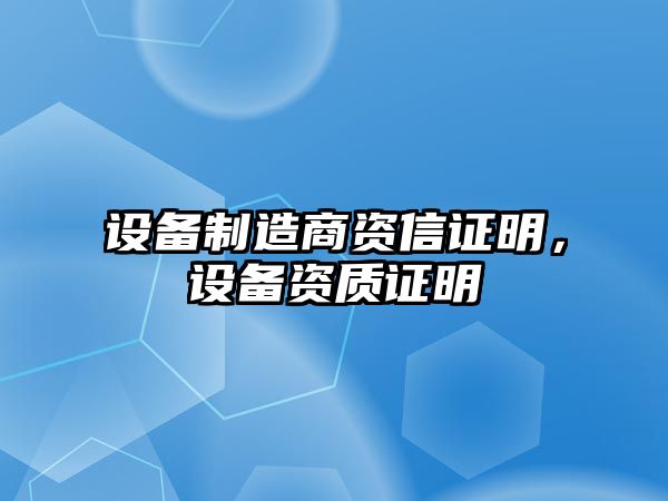 設備制造商資信證明，設備資質(zhì)證明