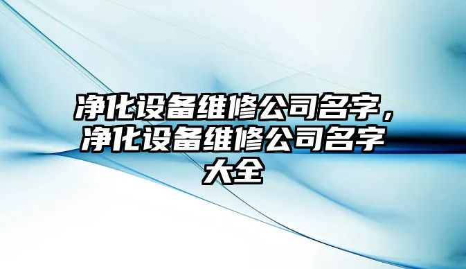 凈化設備維修公司名字，凈化設備維修公司名字大全