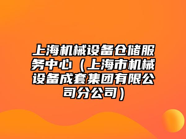 上海機械設備倉儲服務(wù)中心（上海市機械設備成套集團有限公司分公司）