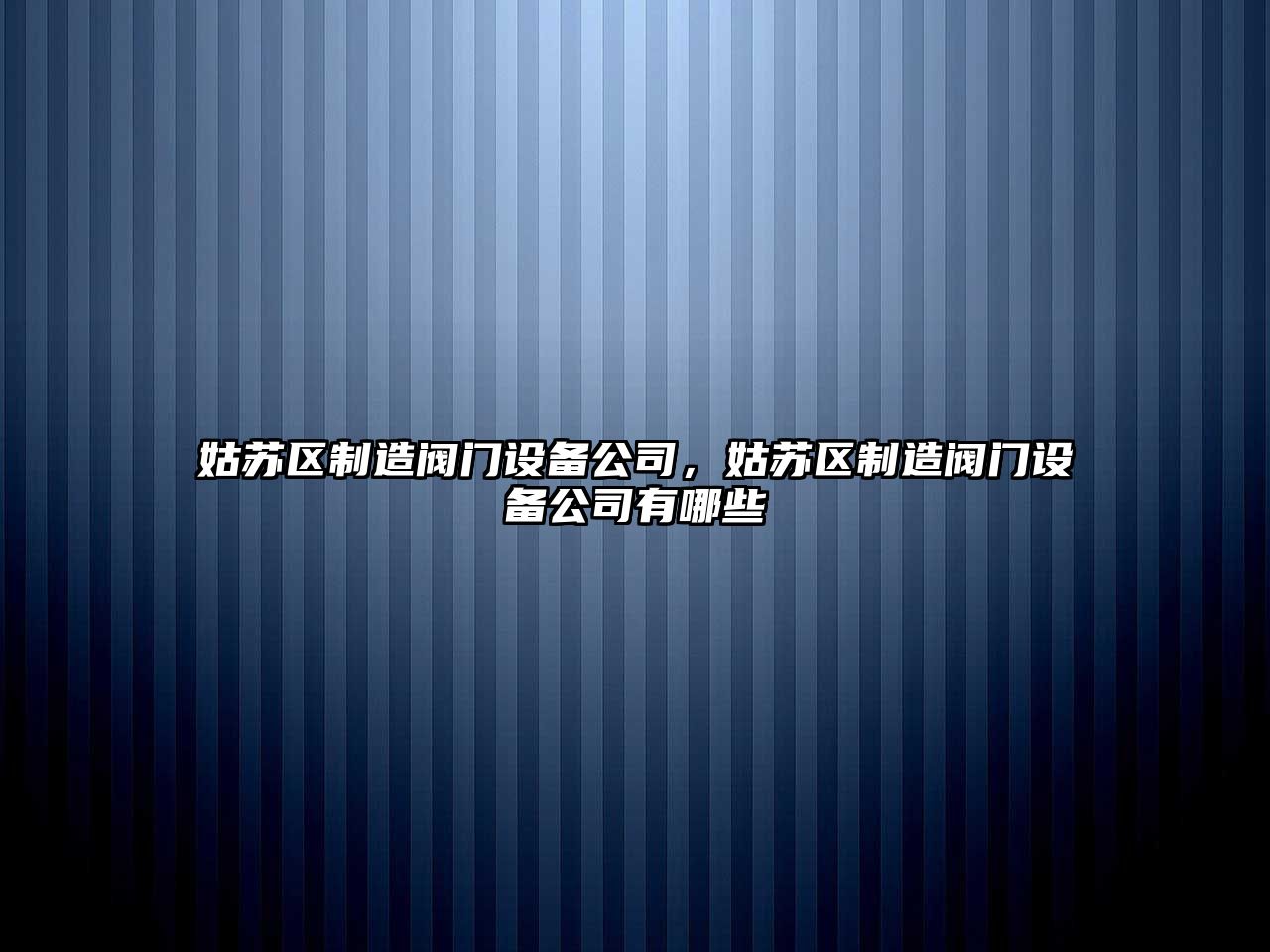 姑蘇區制造閥門(mén)設備公司，姑蘇區制造閥門(mén)設備公司有哪些