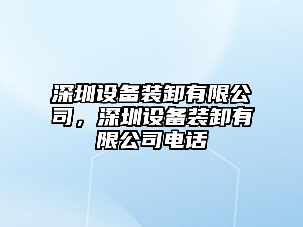 深圳設備裝卸有限公司，深圳設備裝卸有限公司電話(huà)