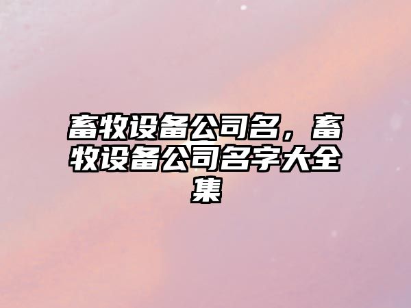 畜牧設備公司名，畜牧設備公司名字大全集