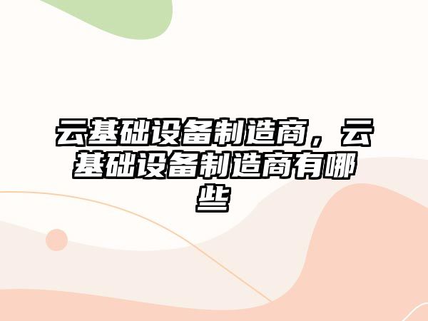 云基礎設備制造商，云基礎設備制造商有哪些