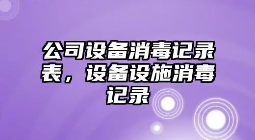 公司設備消毒記錄表，設備設施消毒記錄