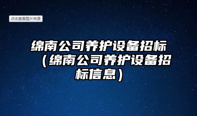 綿南公司養護設備招標（綿南公司養護設備招標信息）