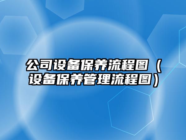 公司設備保養流程圖（設備保養管理流程圖）