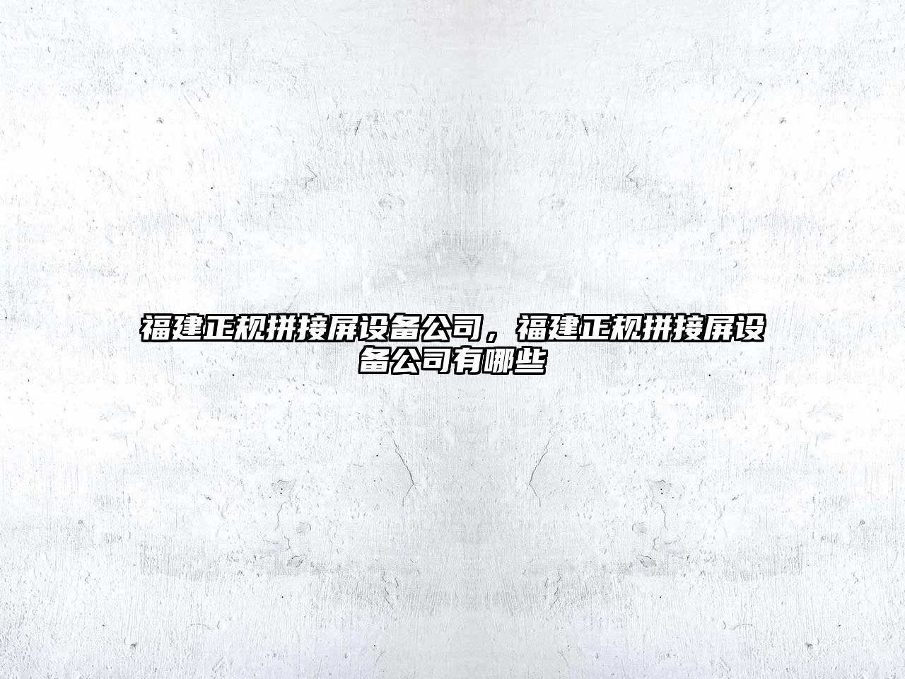 福建正規拼接屏設備公司，福建正規拼接屏設備公司有哪些