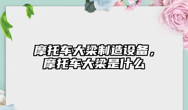 摩托車(chē)大梁制造設備，摩托車(chē)大梁是什么