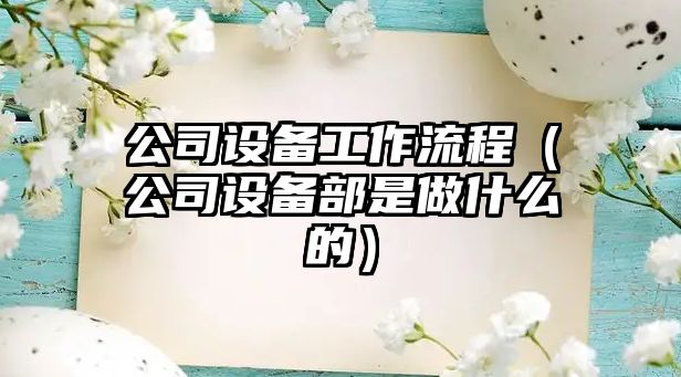 公司設備工作流程（公司設備部是做什么的）